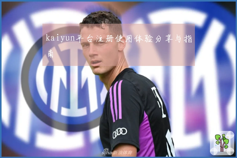 kaiyun平台注册使用体验分享与指南