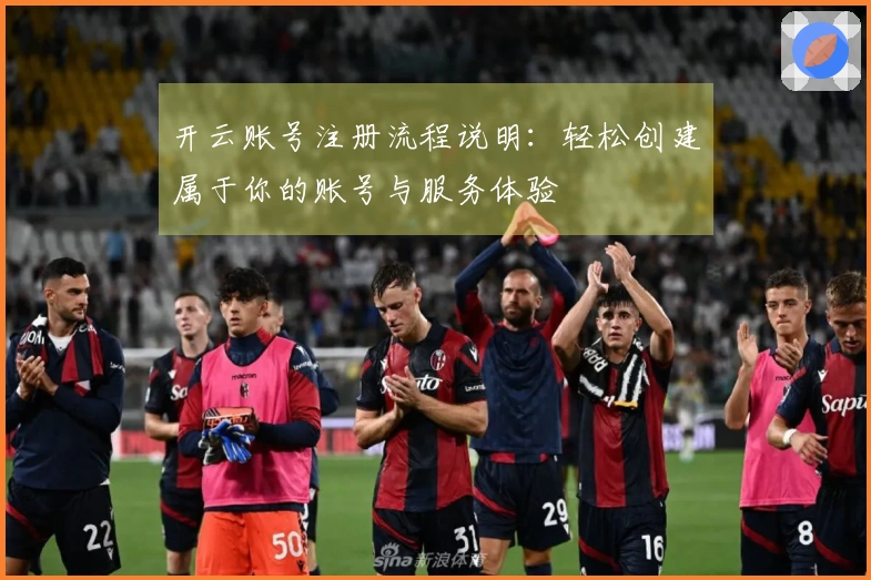 开云账号注册流程说明：轻松创建属于你的账号与服务体验