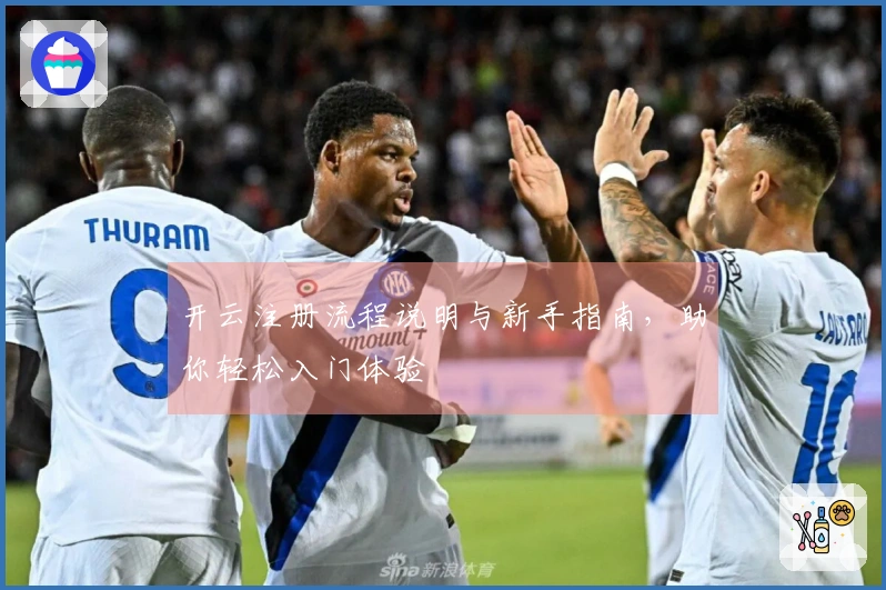 开云注册流程说明与新手指南，助你轻松入门体验