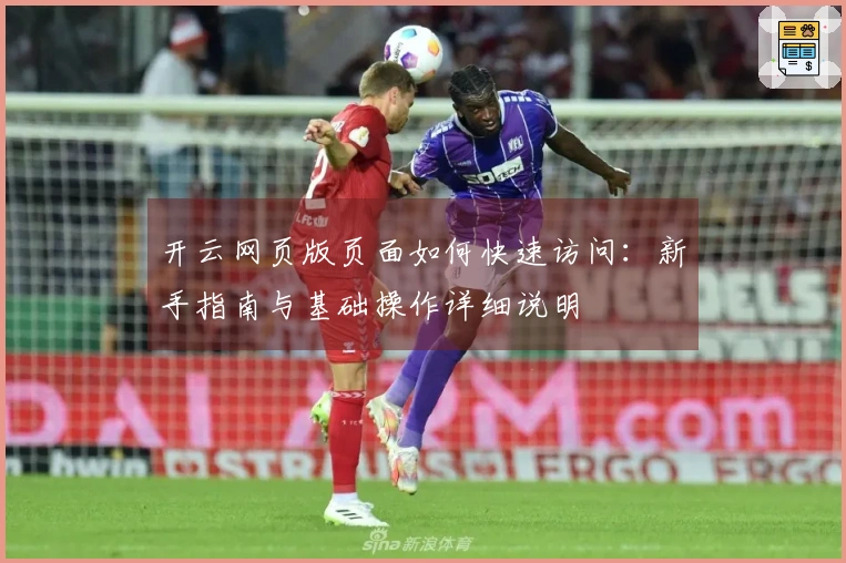 开云网页版页面如何快速访问：新手指南与基础操作详细说明